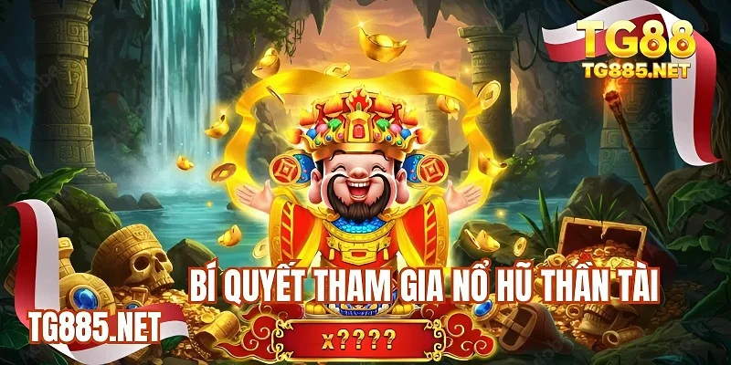 Bí quyết tham gia nổ hũ thần tài