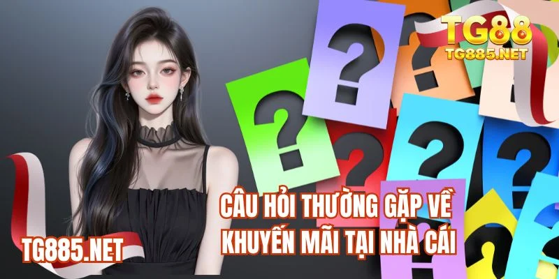Câu hỏi thường gặp về khuyến mãi tại nhà cái