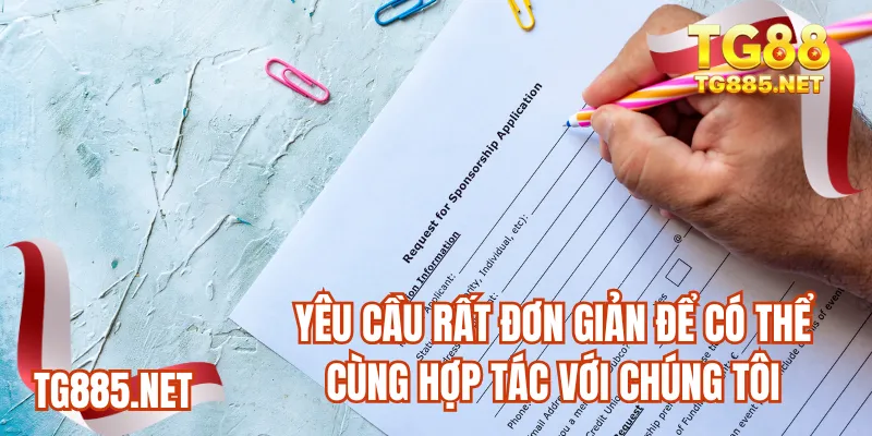 Yêu cầu rất đơn giản để có thể cùng hợp tác với chúng tôi