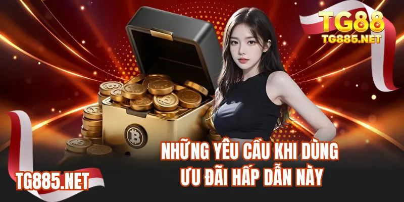 Những yêu cầu khi dùng ưu đãi hấp dẫn này