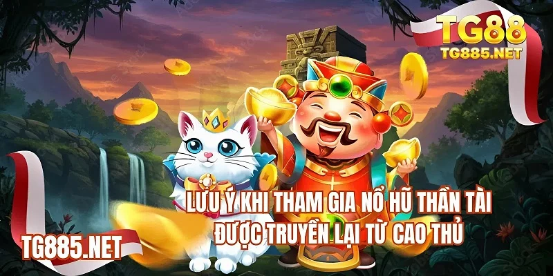 Lưu ý khi tham gia Nổ hũ thần tài được truyền lại từ cao thủ