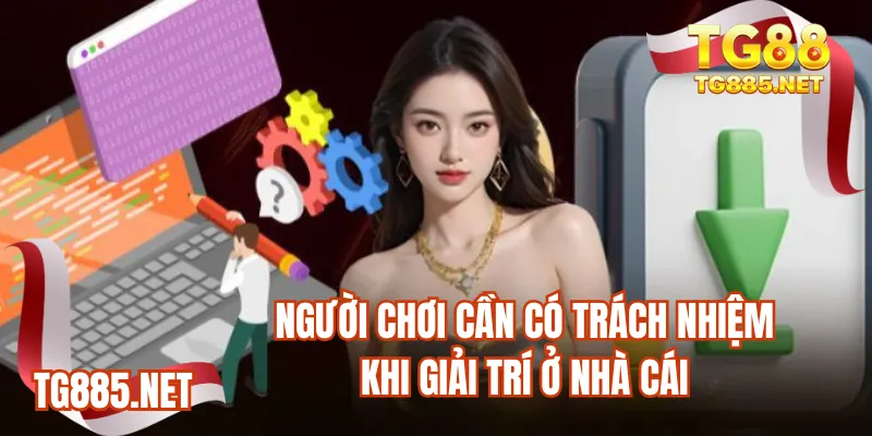 Người chơi cần có trách nhiệm khi giải trí ở nhà cái 