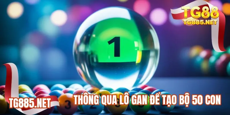 Thông qua lô gan để tạo bộ 50 con