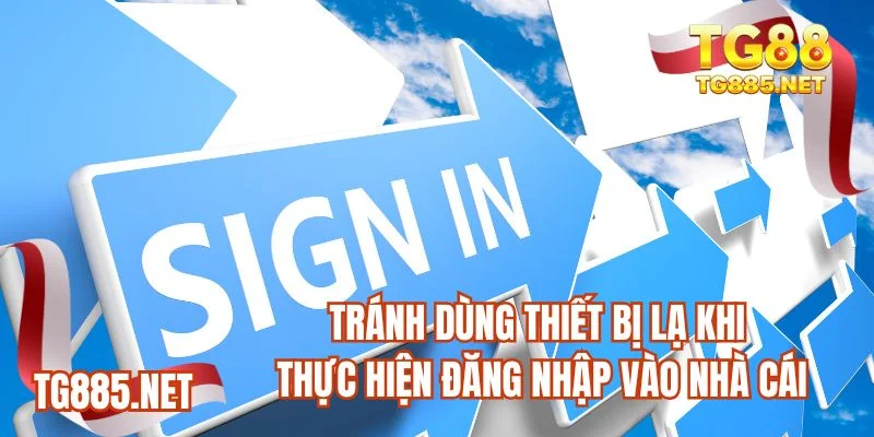 Tránh dùng thiết bị lạ khi thực hiện đăng nhập vào nhà cái 